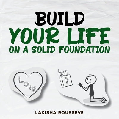 Build Your Life On A Solid Foundation by Rousseve, Lakisha