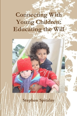 Connecting With Young Children: Educating the Will by Spitalny, Stephen