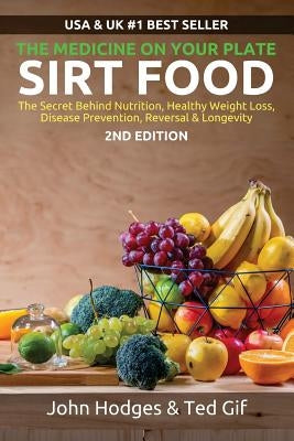 SIRT FOOD The Secret Behind Diet, Healthy Weight Loss, Disease Reversal & Longevity: The Medicine on your Plate by Gif, Ted