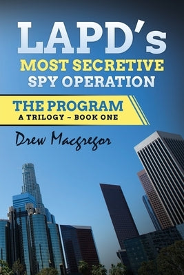 The Program: LAPD's Most Secretive Spy Operation by MacGregor, Drew