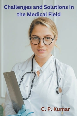 Challenges and Solutions in the Medical Field by Kumar, C. P.