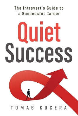 Quiet Success: The Introvert's Guide to a Successful Career by Kucera, Tomas