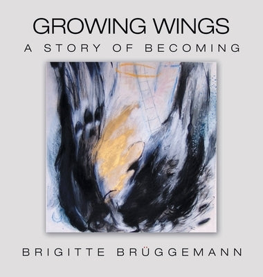 Growing Wings: A Story of Becoming by Brüggemann, Brigitte