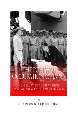 The Postwar Occupation of Japan: The History of the Transition from World War II to Modern Japan by Charles River
