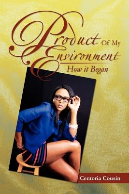 Product of My Environment: How It Began by Cousin, Centoria