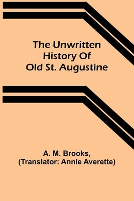 The unwritten history of old St. Augustine by M. Brooks, A.