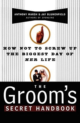 The Groom's Secret Handbook: How Not to Screw Up the Biggest Day of Her Life by Blumenfield, Jay