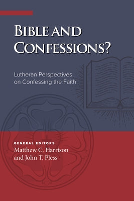 Bible and Confessions? Lutheran Perspectives on Confessing the Faith by Pless, John T.