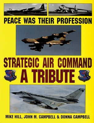 Peace Was Their Profession: Strategic Air Command: A Tribute by Campbell, Donna