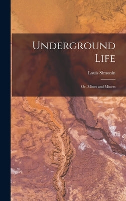 Underground Life: Or, Mines and Miners by Simonin, Louis