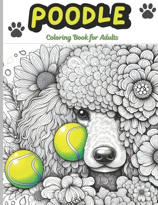 Poodle Coloring Book for Adults: 50 Cute Poodle and Dog Illustrations (Bold And Easy Coloring) by Attahiri, Aymen