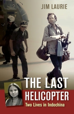 The Last Helicopter: Two Lives in Indochina by Laurie, Jim