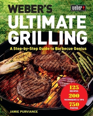 Weber's Ultimate Grilling: A Step-By-Step Guide to Barbecue Genius by Purviance, Jamie