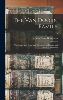 The Van Doorn Family: (Van Doorn, Van Dorn, Van Doren, Etc.) in Holland and America, 1088-1908; 2 by Honeyman, A. Van Doren (Abraham Van D.