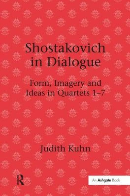 Shostakovich in Dialogue: Form, Imagery and Ideas in Quartets 1-7 by Kuhn, Judith