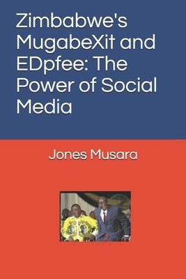 Zimbabwe's MugabeXit and EDpfee: The Power of Social Media by Musara, Jones
