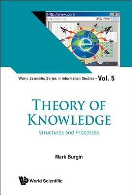 Theory of Knowledge: Structures and Processes by Burgin, Mark