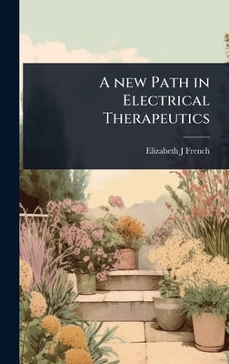 A new Path in Electrical Therapeutics by French, Elizabeth J.