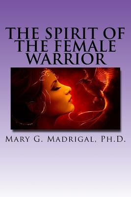 The Spirit of the Female Warrior by Madrigal, Mary G.