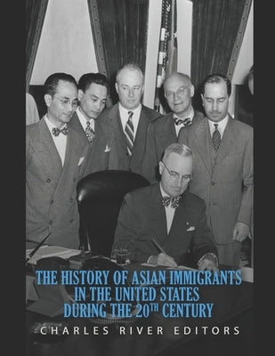 The History of Asian Immigrants in the United States during the 20th Century by Charles River