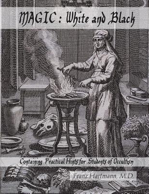 Magic: White and Black: Containing Practical Hints for Students of Occultism by Nightly, Dahlia V.