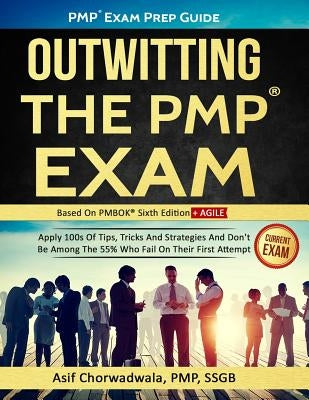 Pmp Exam Prep Guide - Outwitting the Pmp Exam: Apply 100s of Tips, Tricks and Strategies. Don't Be Among the 55% Who Fail on Their First Attempt. by Chorwadwala Pmp, Asif