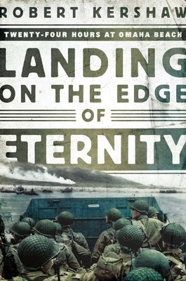 Landing on the Edge of Eternity: Twenty-Four Hours at Omaha Beach by Kershaw, Robert