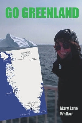 Go Greenland: Adventures on a Global Warming Frontline by Walker, Mary Jane