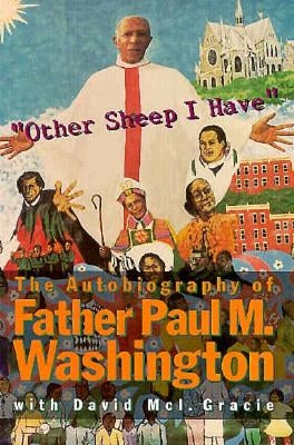 Other Sheep I Have the Autobiography of Father Paul M. Washington by Washington, Paul