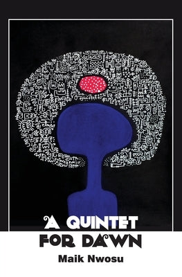 A Quintet for Dawn by Nwosu, Maik