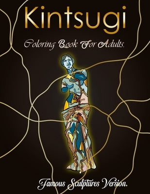Kintsugi Coloring Book: Paint These Famous Sculptures Repaired In The Kintsugi Style! by Kurei, Miguel