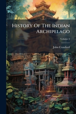 History Of The Indian Archipelago by Crawfurd, John