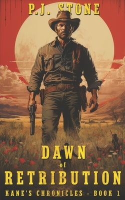 Dawn of Retribution: A Classic Western Adventure by Stone, P. J.