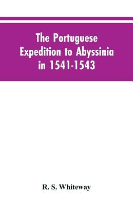 The Portuguese Expedition To Abyssinia In 1541-1543, A Narrated By Castanhoso, With Some Contemporary Letters, The Short Account Of Bermudez, And Cert by Whiteway, R. S.