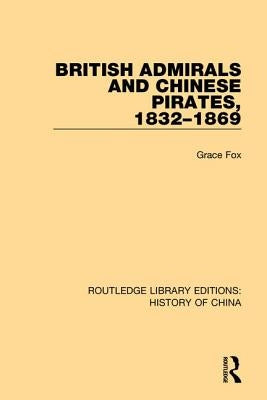 British Admirals and Chinese Pirates, 1832-1869 by Fox, Grace