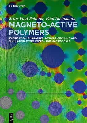 Magneto-Active Polymers: Fabrication, Characterisation, Modelling and Simulation at the Micro- And Macro-Scale by Pelteret, Jean-Paul