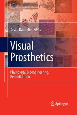 Visual Prosthetics: Physiology, Bioengineering, Rehabilitation by Dagnelie, Gislin