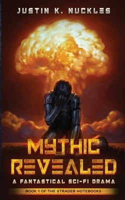 Mythic Revealed: A Fantastical Sci-Fi Drama by Nuckles, Justin K.