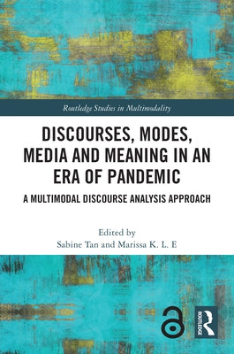 Discourses, Modes, Media and Meaning in an Era of Pandemic: A Multimodal Discourse Analysis Approach by Tan, Sabine