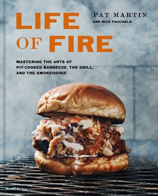 Life of Fire: Mastering the Arts of Pit-Cooked Barbecue, the Grill, and the Smokehouse: A Cookbook by Martin, Pat
