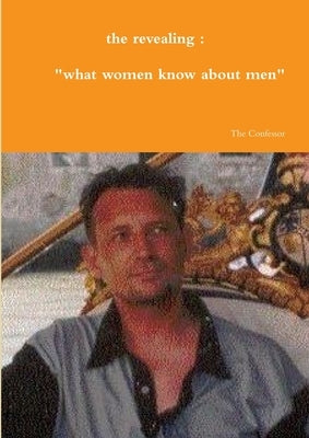 The revealing: " what women know about men" by Confessor, The