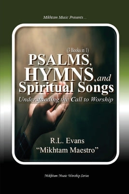 Psalms, Hymns, and Spiritual Songs: Understanding the Call to Worship (3 Books in 1) by Evans, R. L.