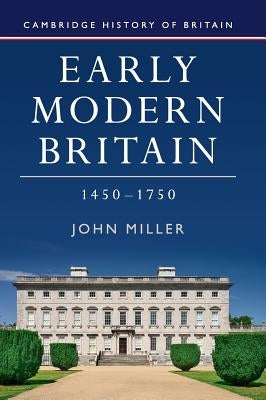 Early Modern Britain, 1450-1750 by Miller, John