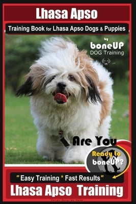 Lhasa Apso Training Book for Lhasa Apso Dogs & Puppies By BoneUP DOG Training: Are You Ready to Bone Up? Easy Training * Fast Results Lhasa Apso Train by Kane, Karen Douglas