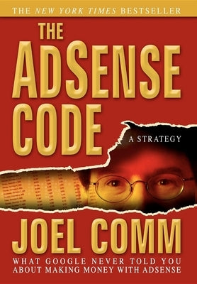 The Adsense Code: What Google Never Told You about Making Money with Adsense by Comm, Joel