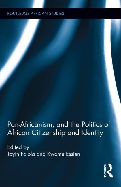 Pan-Africanism, and the Politics of African Citizenship and Identity by Falola, Toyin
