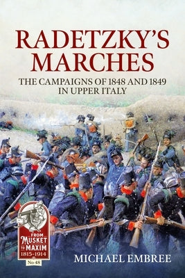Radetzky's Marches: The Campaigns of 1848 and 1849 in Upper Italy by Embree, Michaek
