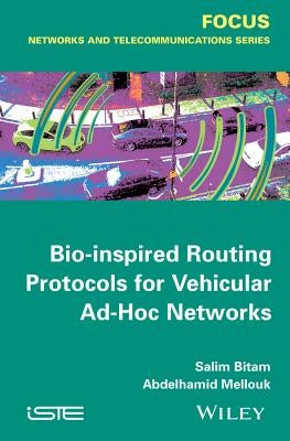 Bio-Inspired Routing Protocols for Vehicular Ad Hoc Networks by Bitam, Salim