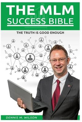 The MLM Success Bible: The Truth Is Good Enough by Wilson, Dennis M.
