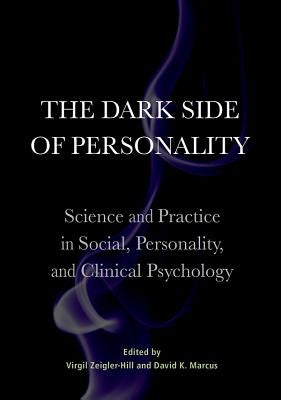 The Dark Side of Personality: Science and Practice in Social, Personality, and Clinical Psychology by Zeigler-Hill, Virgil